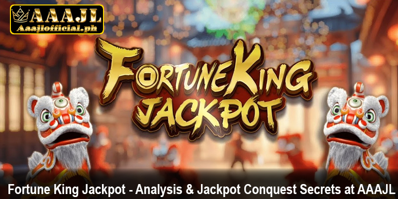 Fortune King Jackpot - Analysis & Jackpot Conquest Secrets at AAAJL