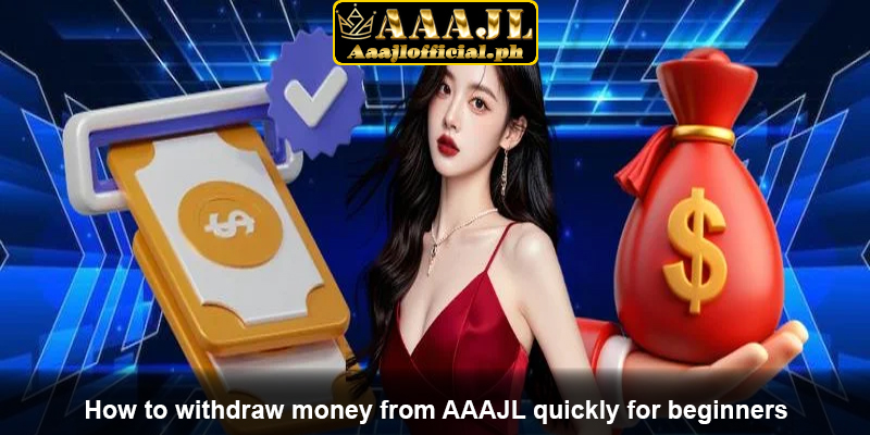 How to withdraw money from AAAJL quickly for beginners