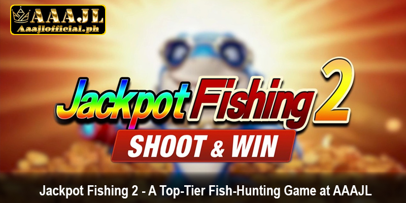 Jackpot Fishing 2 - A Top-Tier Fish-Hunting Game at AAAJL